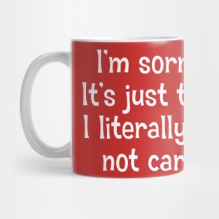 I'm Sorry. It's Just That I Literally Do Not Care Mug